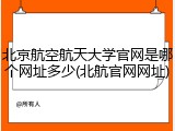北京航空航天大学官网是哪个网址多少(北航官网网址)