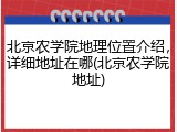 北京农学院地理位置介绍，详细地址在哪(北京农学院地址)