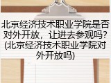 北京经济技术职业学院是否对外开放，让进去参观吗？(北京经济技术职业学院对外开放吗)