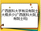 广西医科大学有没有院士，大概多少(广西医科大院上有院士吗)