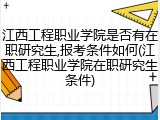 江西工程职业学院是否有在职研究生,报考条件如何(江西工程职业学院在职研究生条件)