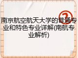 南京航空航天大学的普通专业和特色专业详解(南航专业解析)