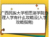 广西民族大学相思湖学院办理入学有什么攻略没(入学攻略指南)