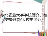 东北农业大学学校简介，校史概述(农大校史简介)
