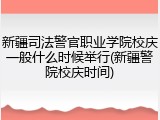 新疆司法警官职业学院校庆一般什么时候举行(新疆警院校庆时间)