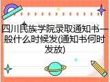 四川民族学院录取通知书一般什么时候发(通知书何时发放)