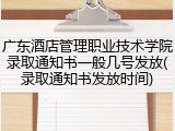 广东酒店管理职业技术学院录取通知书一般几号发放(录取通知书发放时间)