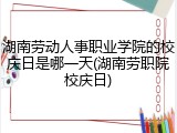 湖南劳动人事职业学院的校庆日是哪一天(湖南劳职院校庆日)