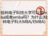 桂林电子科技大学可以读mba或者emba吗？为什么(桂林电子科大MBA/EMBA)