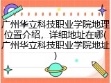 广州华立科技职业学院地理位置介绍，详细地址在哪(广州华立科技职业学院地址)