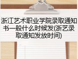 浙江艺术职业学院录取通知书一般什么时候发(浙艺录取通知发放时间)