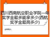 四川西南航空职业学院一年奖学金最多能拿多少(西航奖学金最高多少)