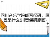 四川音乐学院能否保研，原因是什么(川音保研原因)