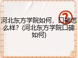 河北东方学院如何，口碑怎么样？(河北东方学院口碑如何)