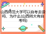 山西师范大学可以自考去读吗，为什么(山西师大有自考吗)