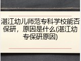 湛江幼儿师范专科学校能否保研，原因是什么(湛江幼专保研原因)