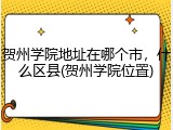 贺州学院地址在哪个市，什么区县(贺州学院位置)