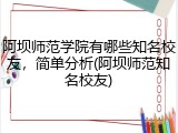 阿坝师范学院有哪些知名校友，简单分析(阿坝师范知名校友)