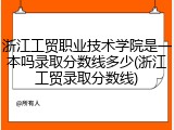 浙江工贸职业技术学院是一本吗录取分数线多少(浙江工贸录取分数线)