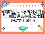 渭南职业技术学院对外开放吗，能否进去参观(渭南职院对外开放吗)