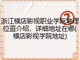 浙江横店影视职业学院地理位置介绍，详细地址在哪(横店影视学院地址)