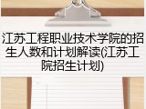 江苏工程职业技术学院的招生人数和计划解读(江苏工院招生计划)