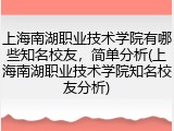 上海南湖职业技术学院有哪些知名校友，简单分析(上海南湖职业技术学院知名校友分析)