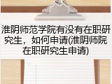 淮阴师范学院有没有在职研究生，如何申请(淮阴师院在职研究生申请)