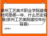 泉州工艺美术职业学院建校时间是哪一年，什么历史背景(泉州工艺美院建校年份背景)