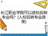 长江职业学院可以进校后转专业吗？(入校后转专业政策)
