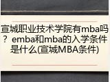 宣城职业技术学院有mba吗？emba和mba的入学条件是什么(宣城MBA条件)