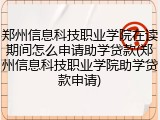 郑州信息科技职业学院在读期间怎么申请助学贷款(郑州信息科技职业学院助学贷款申请)