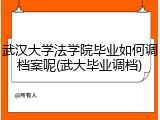 武汉大学法学院毕业如何调档案呢(武大毕业调档)