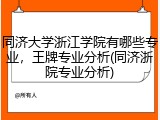 同济大学浙江学院有哪些专业，王牌专业分析(同济浙院专业分析)