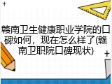 赣南卫生健康职业学院的口碑如何，现在怎么样了(赣南卫职院口碑现状)