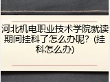 河北机电职业技术学院就读期间挂科了怎么办呢？(挂科怎么办)