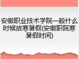 安徽职业技术学院一般什么时候放寒暑假(安徽职院寒暑假时间)