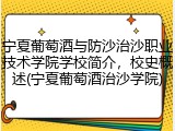 宁夏葡萄酒与防沙治沙职业技术学院学校简介，校史概述(宁夏葡萄酒治沙学院)