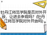 牡丹江师范学院是否对外开放，让进去参观吗？(牡丹江师范学院对外开放吗)