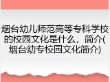 烟台幼儿师范高等专科学校的校园文化是什么，简介(烟台幼专校园文化简介)