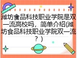 潍坊食品科技职业学院是双一流高校吗，简单介绍(潍坊食品科技职业学院双一流？)