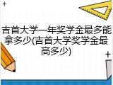 吉首大学一年奖学金最多能拿多少(吉首大学奖学金最高多少)