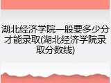 湖北经济学院一般要多少分才能录取(湖北经济学院录取分数线)