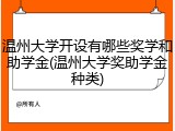 温州大学开设有哪些奖学和助学金(温州大学奖助学金种类)