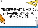 四川国际标榜职业学院报名时间一般是什么时候(四川标榜报名时间)