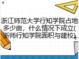 浙江师范大学行知学院占地多少亩，什么情况下成立(浙师行知学院面积与建校)