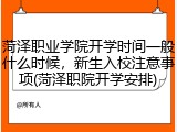 菏泽职业学院开学时间一般什么时候，新生入校注意事项(菏泽职院开学安排)