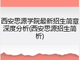 西安思源学院最新招生简章深度分析(西安思源招生简析)