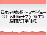 石家庄铁路职业技术学院一般什么时候开学(石家庄铁路职院开学时间)