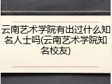 云南艺术学院有出过什么知名人士吗(云南艺术学院知名校友)